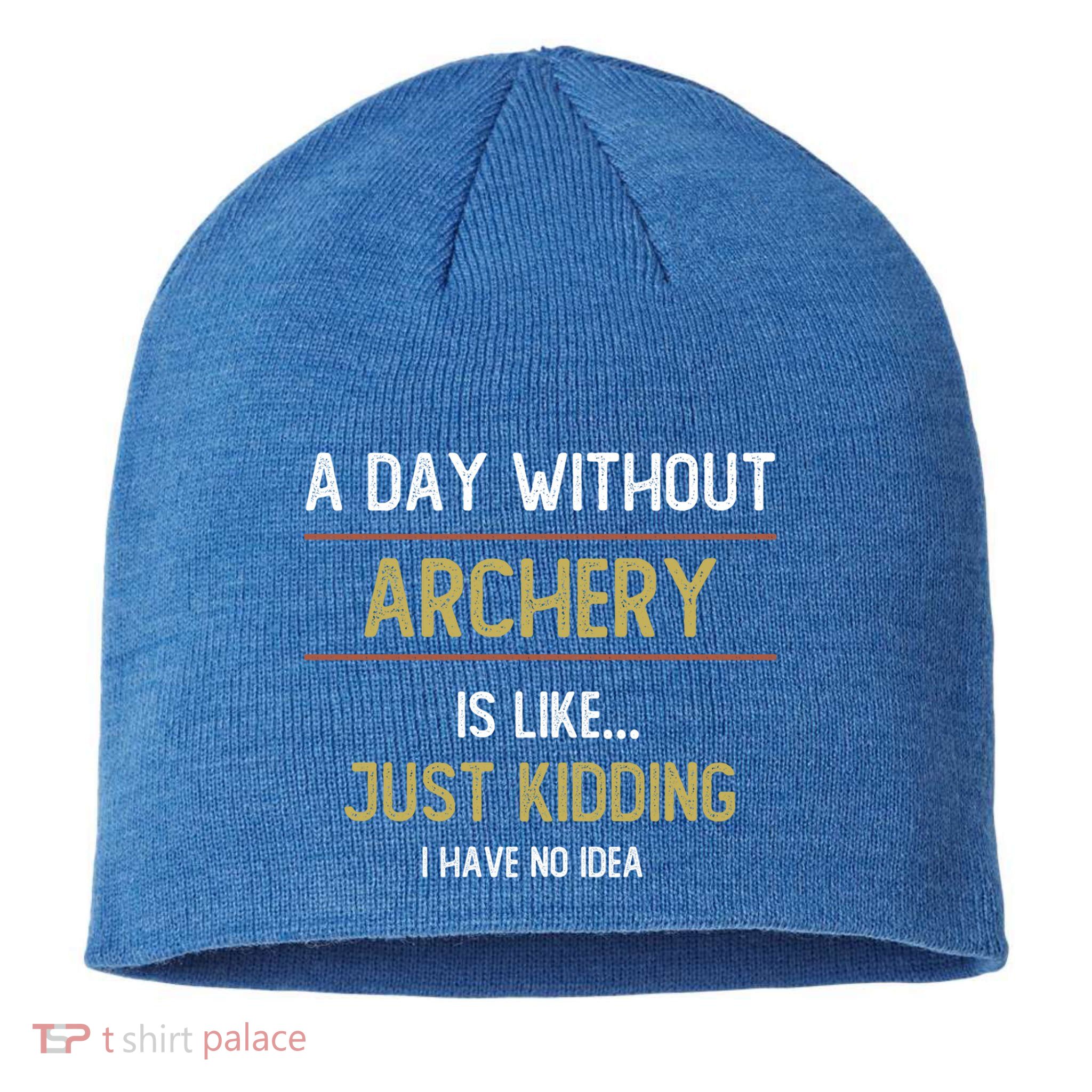 A Day Without Archery Is Like Funny Archery Lovers Funny Gift Sustainable Beanie
