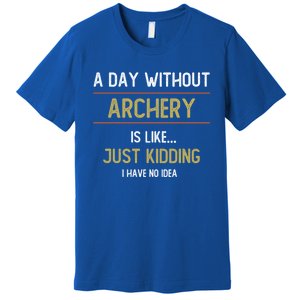 A Day Without Archery Is Like Funny Archery Lovers Funny Gift Premium T-Shirt