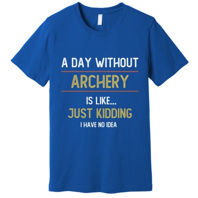 A Day Without Archery Is Like Funny Archery Lovers Funny Gift Premium T-Shirt