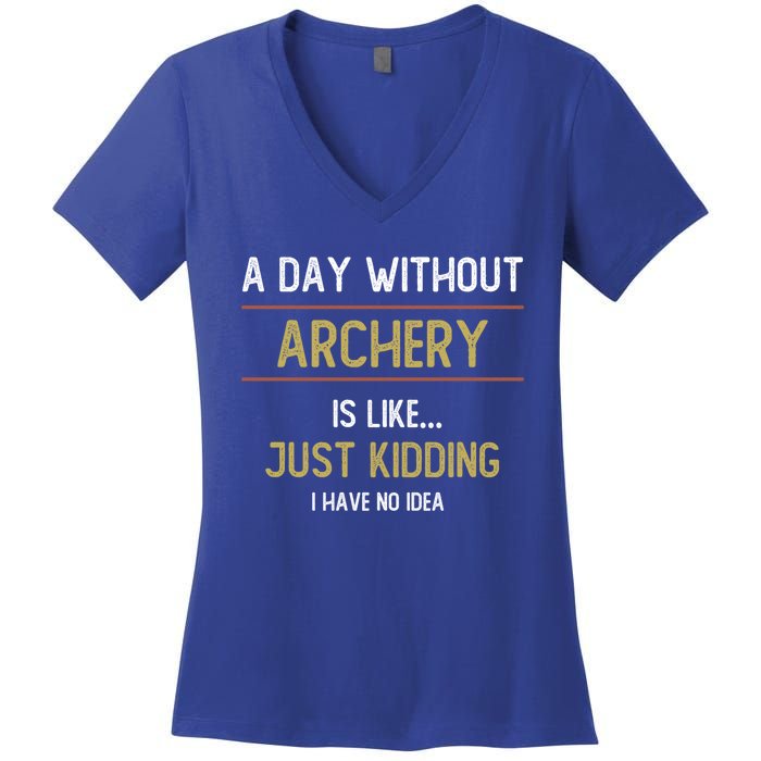 A Day Without Archery Is Like Funny Archery Lovers Funny Gift Women's V-Neck T-Shirt