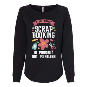 A Day Without Scrapbooking Scrapbooking Gift Womens California Wash Sweatshirt