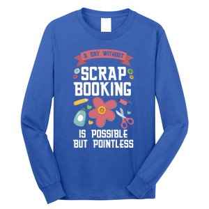 A Day Without Scrapbooking Scrapbooking Gift Long Sleeve Shirt