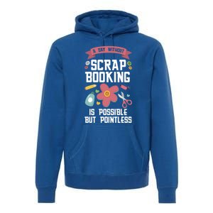 A Day Without Scrapbooking Scrapbooking Gift Premium Hoodie