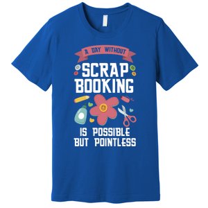 A Day Without Scrapbooking Scrapbooking Gift Premium T-Shirt