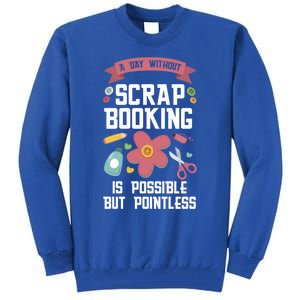 A Day Without Scrapbooking Scrapbooking Gift Tall Sweatshirt