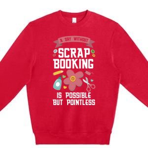 A Day Without Scrapbooking Scrapbooking Gift Premium Crewneck Sweatshirt