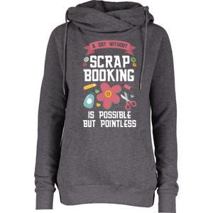 A Day Without Scrapbooking Scrapbooking Gift Womens Funnel Neck Pullover Hood