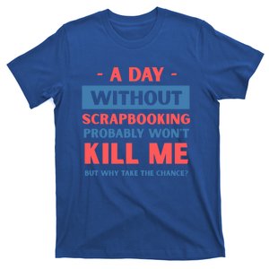 A Day Without Scrapbooking Won't Kill Me Funny Scrapbook Gift T-Shirt