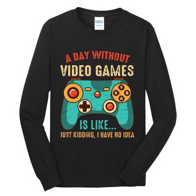 A DAY WITHOUT VIDEO GAMES IS LIKE Funny Gaming Gamer Tall Long Sleeve T-Shirt