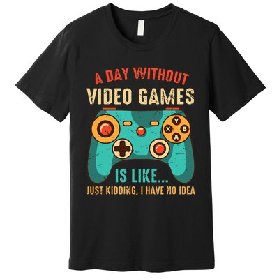 A DAY WITHOUT VIDEO GAMES IS LIKE Funny Gaming Gamer Premium T-Shirt