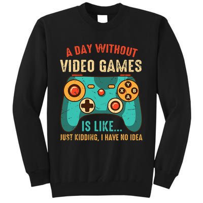 A DAY WITHOUT VIDEO GAMES IS LIKE Funny Gaming Gamer Tall Sweatshirt