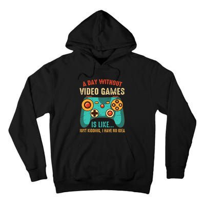 A DAY WITHOUT VIDEO GAMES IS LIKE Funny Gaming Gamer Tall Hoodie