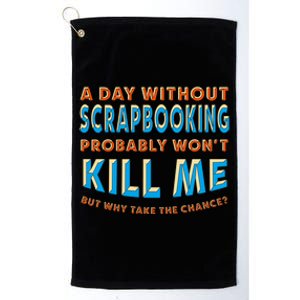 A Day Without Scrapbooking Won't Kill Me Scrapbook Hobby Cool Gift Platinum Collection Golf Towel