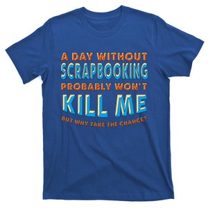 A Day Without Scrapbooking Won't Kill Me Scrapbook Hobby Cool Gift T-Shirt