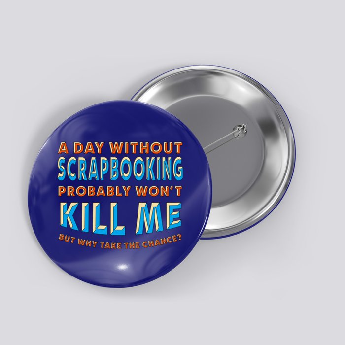 A Day Without Scrapbooking Won't Kill Me Scrapbook Hobby Cool Gift Button