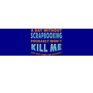 A Day Without Scrapbooking Won't Kill Me Scrapbook Hobby Cool Gift Bumper Sticker