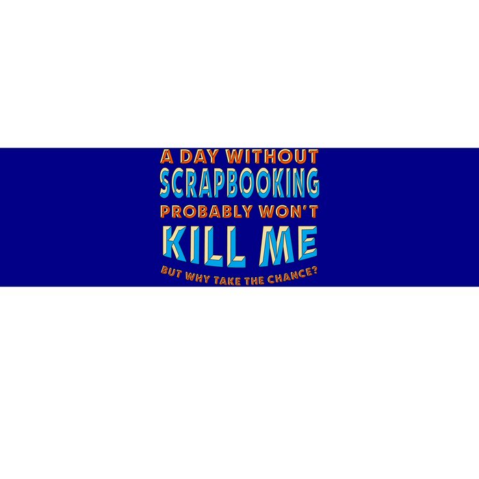 A Day Without Scrapbooking Won't Kill Me Scrapbook Hobby Cool Gift Bumper Sticker