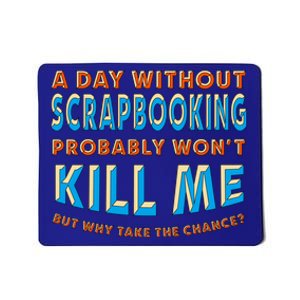 A Day Without Scrapbooking Won't Kill Me Scrapbook Hobby Cool Gift Mousepad