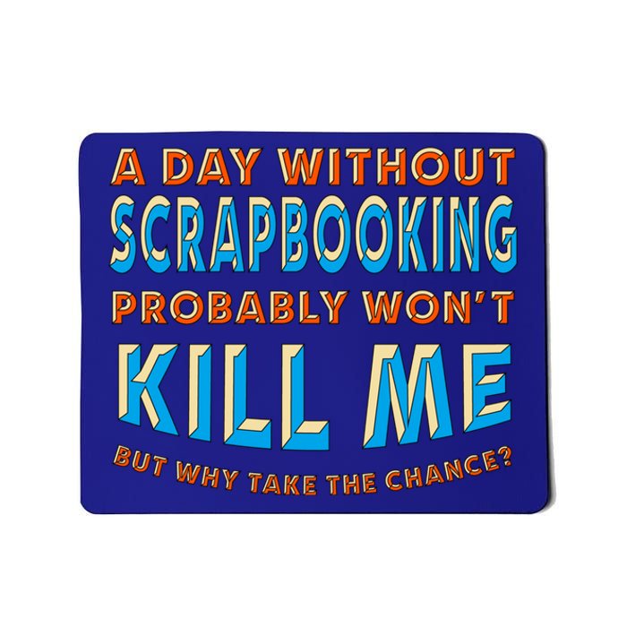 A Day Without Scrapbooking Won't Kill Me Scrapbook Hobby Cool Gift Mousepad