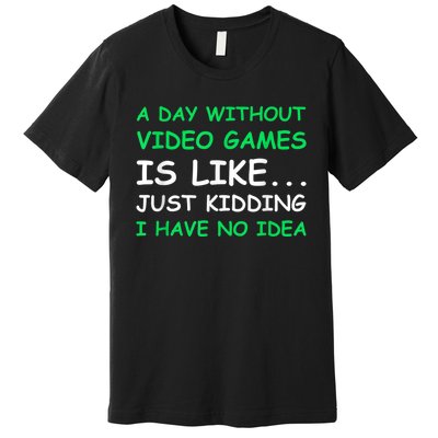 A Day Without Video Games Funny Video Gamer Gift Men Women Premium T-Shirt