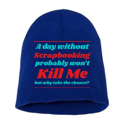 A Day Without Scrapbooking Won't Kill Me Summer Scrapbook Gift Short Acrylic Beanie