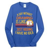 A Day Without Drawing Funny Drawing Humor Gift Tall Long Sleeve T-Shirt