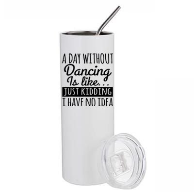 A Day Without Dancing Is Like Stainless Steel Tumbler