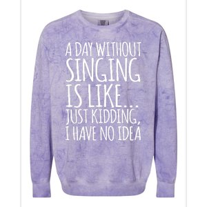 A Day Without Singing Is Like Just Kidding I Have No Idea Colorblast Crewneck Sweatshirt