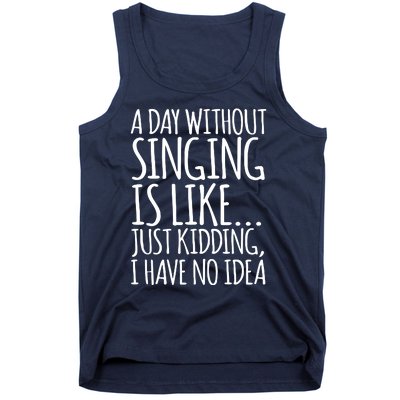 A Day Without Singing Is Like Just Kidding I Have No Idea Tank Top