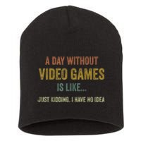 A Day Without Video Games Is Like Funny Gamer Gifts Gaming Short Acrylic Beanie