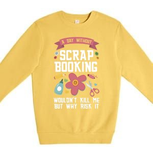 A Day Without Scrapbooking Wouldn't Scrapbooking Gift Premium Crewneck Sweatshirt