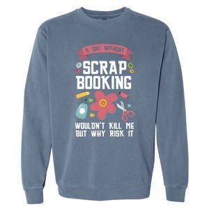 A Day Without Scrapbooking Wouldn't Scrapbooking Gift Garment-Dyed Sweatshirt