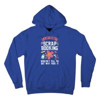 A Day Without Scrapbooking Wouldn't Scrapbooking Gift Hoodie