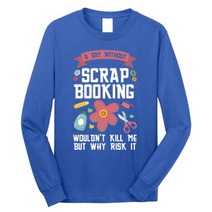 A Day Without Scrapbooking Wouldn't Scrapbooking Gift Long Sleeve Shirt