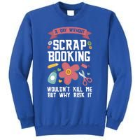 A Day Without Scrapbooking Wouldn't Scrapbooking Gift Sweatshirt