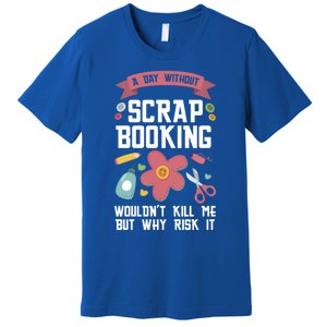 A Day Without Scrapbooking Wouldn't Scrapbooking Gift Premium T-Shirt