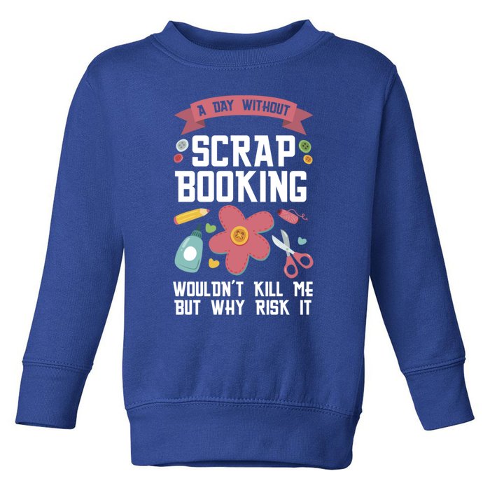 A Day Without Scrapbooking Wouldn't Scrapbooking Gift Toddler Sweatshirt