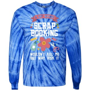 A Day Without Scrapbooking Wouldn't Scrapbooking Gift Tie-Dye Long Sleeve Shirt