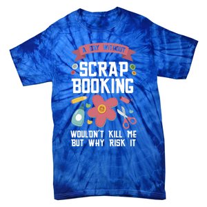 A Day Without Scrapbooking Wouldn't Scrapbooking Gift Tie-Dye T-Shirt