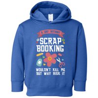 A Day Without Scrapbooking Wouldn't Scrapbooking Gift Toddler Hoodie