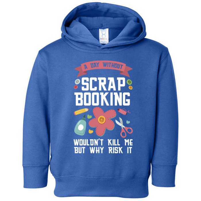 A Day Without Scrapbooking Wouldn't Scrapbooking Gift Toddler Hoodie