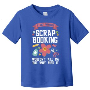 A Day Without Scrapbooking Wouldn't Scrapbooking Gift Toddler T-Shirt