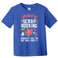 A Day Without Scrapbooking Wouldn't Scrapbooking Gift Toddler T-Shirt