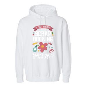 A Day Without Scrapbooking Wouldn't Scrapbooking Gift Garment-Dyed Fleece Hoodie