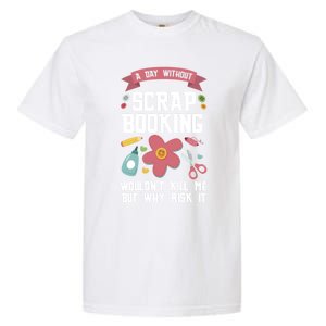 A Day Without Scrapbooking Wouldn't Scrapbooking Gift Garment-Dyed Heavyweight T-Shirt