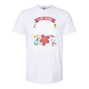 A Day Without Scrapbooking Wouldn't Scrapbooking Gift Softstyle CVC T-Shirt