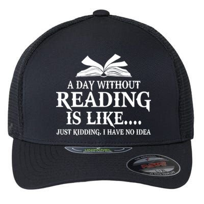 A Day Without Reading Is Like Just Ding I Have No Idea Gift Flexfit Unipanel Trucker Cap