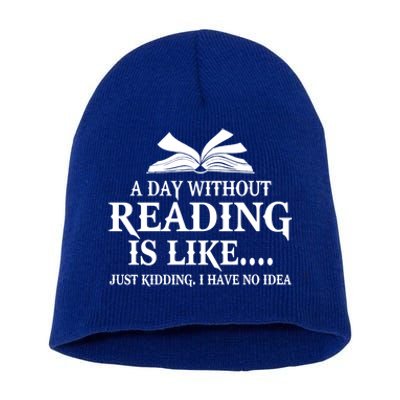 A Day Without Reading Is Like Just Ding I Have No Idea Gift Short Acrylic Beanie