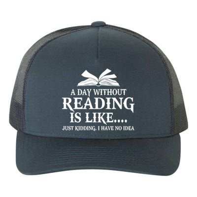 A Day Without Reading Is Like Just Ding I Have No Idea Gift Yupoong Adult 5-Panel Trucker Hat