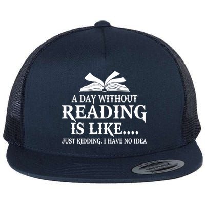 A Day Without Reading Is Like Just Ding I Have No Idea Gift Flat Bill Trucker Hat